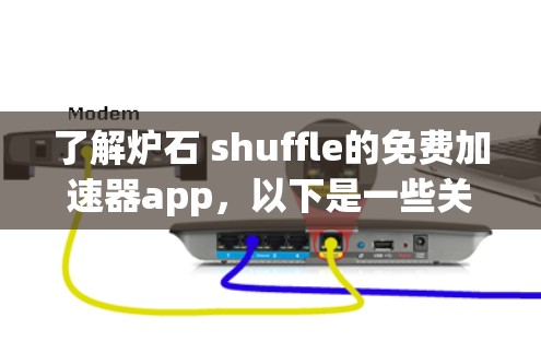 了解炉石 shuffle的免费加速器app,以下是一些关键点和步骤