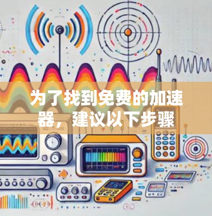 为了找到免费的加速器,建议以下步骤