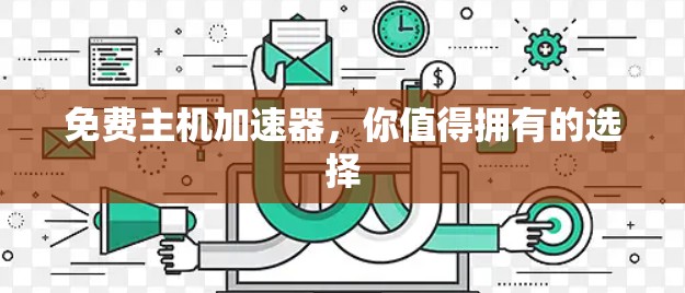 免费主机加速器,你值得拥有的选择 免费主机加速器,你值得拥有的选择