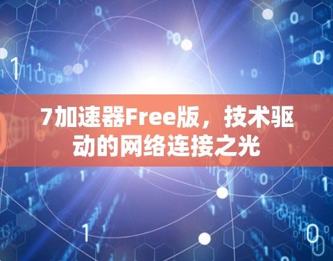 7加速器Free版,技术驱动的网络连接之光 7加速器Free版,技术驱动的网络连接之光