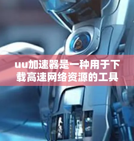 uu加速器是一种用于下载高速网络资源的工具,它可以帮助用户更快地获取所需的信息和资源。用户通常会通过 uu加速器下载电影、视频、照片、文档等。以下是关于免费和付费 uu加速器的一些信息 uu加速器是一种用于下载高速网络资源的工具,它可以帮助用户更快地获取所需的信息和资源。用户通常会通过 uu加速器下载电影、视频、照片、文档等。以下是关于免费和付费 uu加速器的一些信息