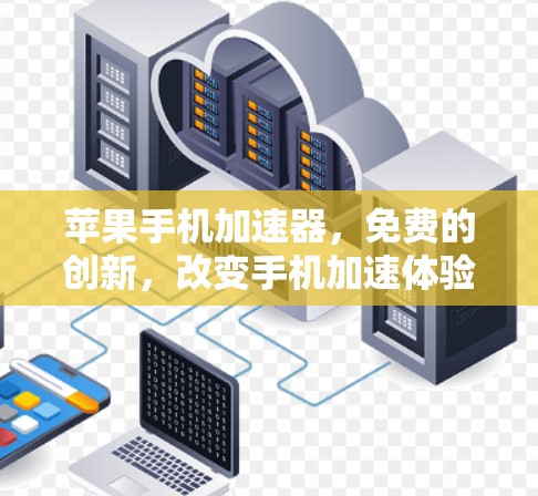 苹果手机加速器,免费的创新,改变手机加速体验