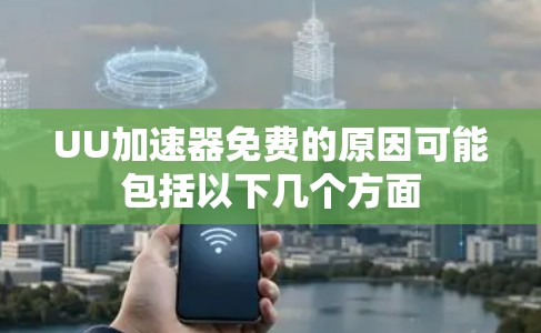UU加速器免费的原因可能包括以下几个方面