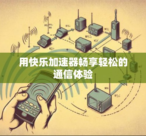 用快乐加速器畅享轻松的通信体验