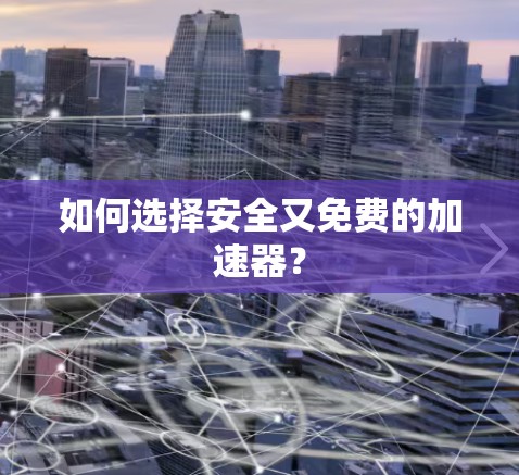 如何选择安全又免费的加速器？