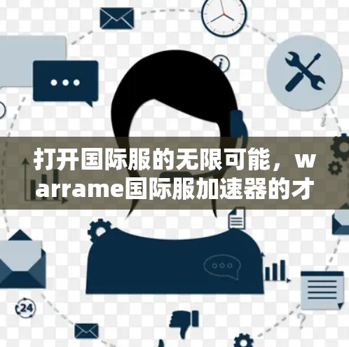 打开国际服的无限可能，warrame国际服加速器的才智之光