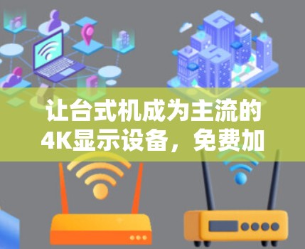让台式机成为主流的4K显示设备，免费加速器的未来