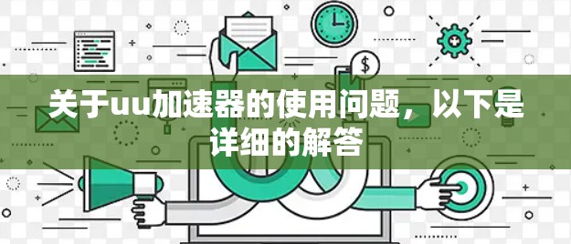 关于uu加速器的使用问题，以下是详细的解答