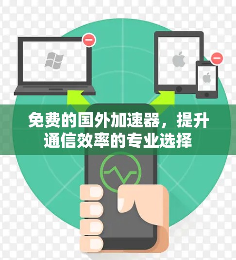 免费的国外加速器，提升通信效率的专业选择