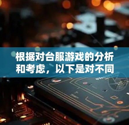 根据对台服游戏的分析和考虑,以下是对不同平台免费版的推荐 根据对台服游戏的分析和考虑,以下是对不同平台免费版的推荐