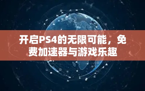 开启PS4的无限可能,免费加速器与游戏乐趣 开启PS4的无限可能,免费加速器与游戏乐趣