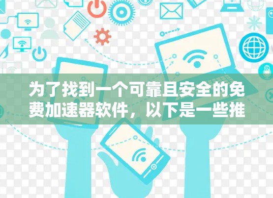 为了找到一个可靠且安全的免费加速器软件，以下是一些推荐的步骤和建议