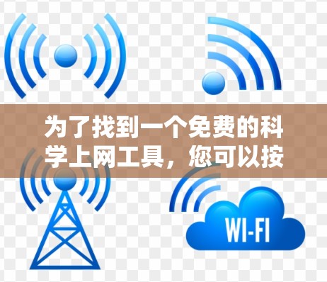 为了找到一个免费的科学上网工具,您可以按照以下步骤进行选择