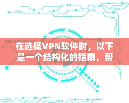 在选择VPN软件时,以下是一个结构化的指南,帮助您做出明智的选择