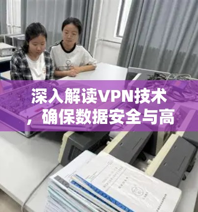 深入解读VPN技术,确保数据安全与高效传输的关键路径