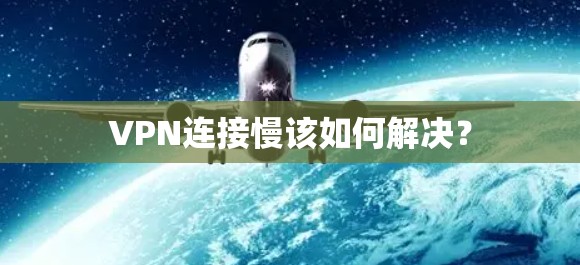 VPN连接慢该如何解决?