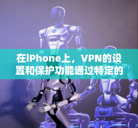 在iPhone上,VPN的设置和保护功能通过特定的描述文件来实现。这些文件主要负责保护设备的安全,包括数据加密、端口管理以及隐私保护等。以下是关于这些描述文件的详细信息