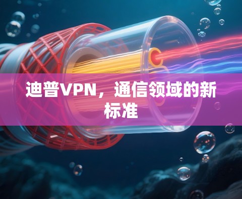 迪普VPN,通信领域的新标准