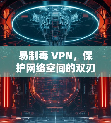 易制毒 VPN，保护网络空间的双刃剑