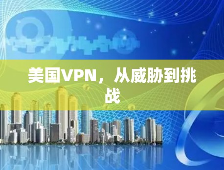 美国VPN，从威胁到挑战
