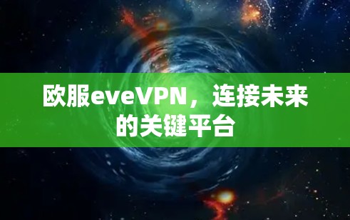欧服eveVPN,连接未来的关键平台