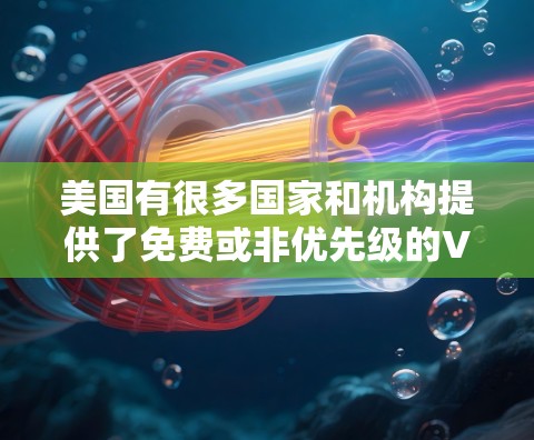 美国有很多国家和机构提供了免费或非优先级的VPN服务，但具体情况可能会因机构而异。以下是一些可能提供免费VPN服务的美国机构