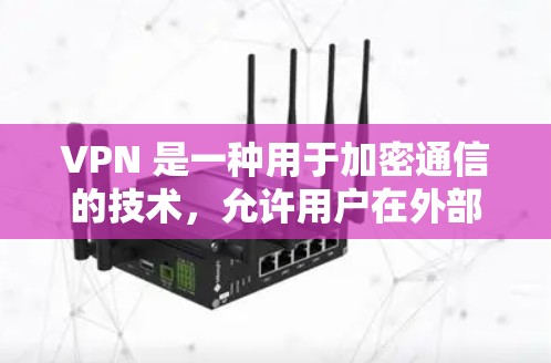 VPN 是一种用于加密通信的技术,允许用户在外部网络上创建一个安全的、虚拟的网络环境。与普通互联网不同,VPN会使用加密技术将用户连接到外部网络,同时保护用户的数据不被未经授权的访问