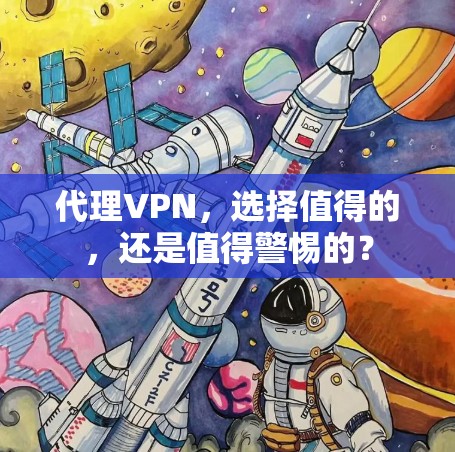 代理VPN,选择值得的,还是值得警惕的?