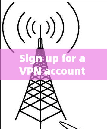 Sign up for a VPN account is a straightforward process.Here’s a general guide on how you can do it: