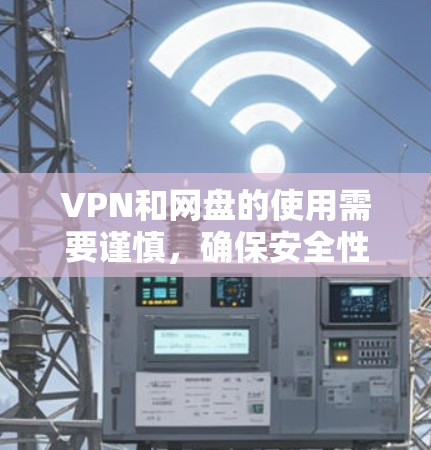 VPN和网盘的使用需要谨慎,确保安全性和数据安全。以下是一些关键步骤和建议