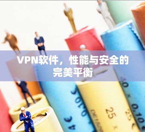VPN软件,性能与安全的完美平衡