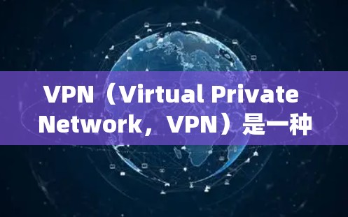 VPN(Virtual Private Network,VPN)是一种通过加密技术将内部网络私有化,用于绕过网络和内部防火墙的限制,提供超连接的网络服务。以下是关于VPN的一些信息
