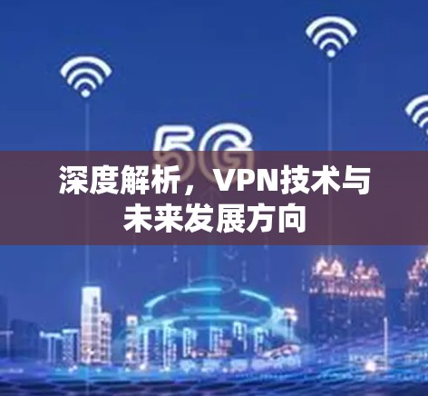 深度解析,VPN技术与未来发展方向