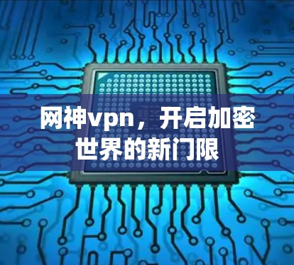 网神vpn,开启加密世界的新门限 网神vpn,开启加密世界的新门限