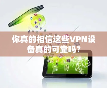 你真的相信这些VPN设备真的可靠吗?