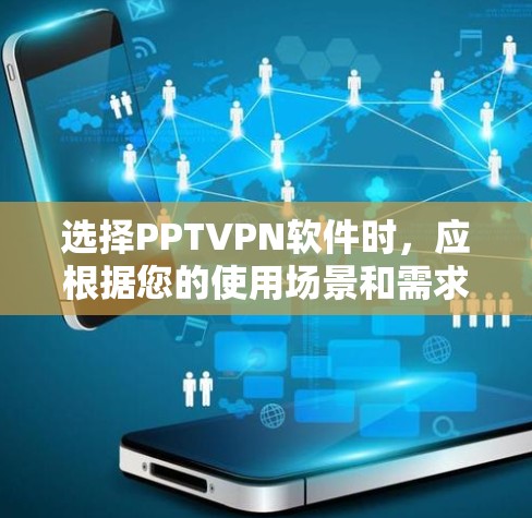 选择PPTVPN软件时,应根据您的使用场景和需求来决定。以下是一些推荐的软件和分析