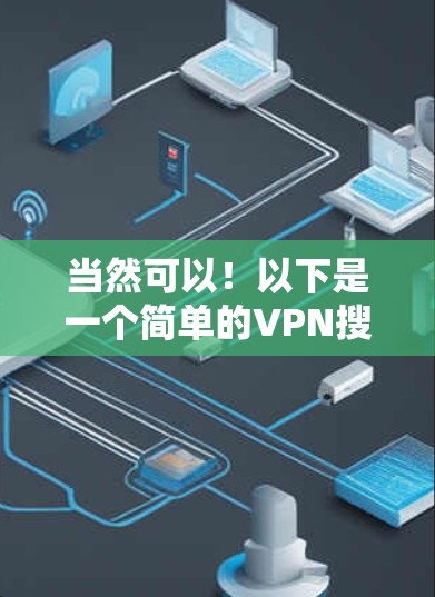 当然可以!以下是一个简单的VPN搜索器设计,您可以使用它来搜索和使用VPN服务