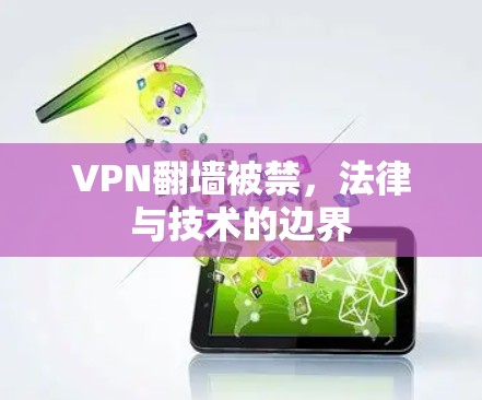 VPN翻墙被禁,法律与技术的边界