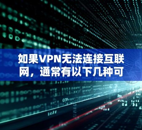 如果VPN无法连接互联网,通常有以下几种可能的原因