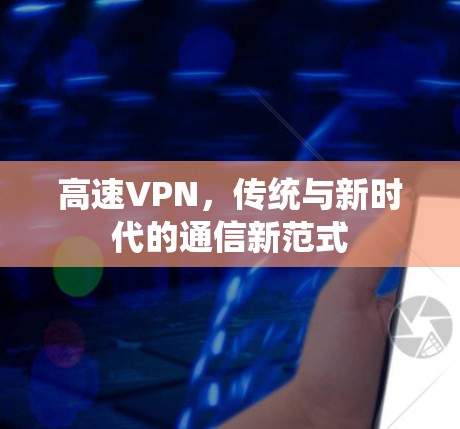 高速VPN,传统与新时代的通信新范式