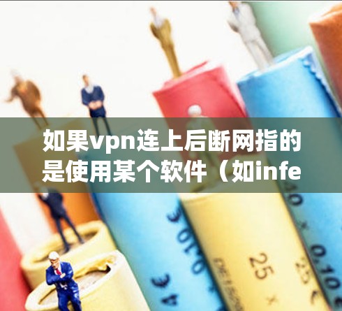 如果vpn连上后断网指的是使用某个软件(如infected或VPN)后无法连接到网络,可能需要检查以下因素