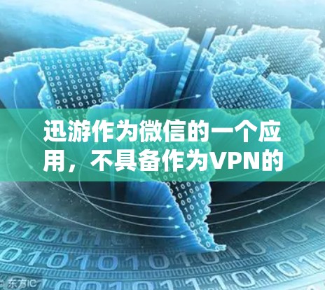 迅游作为微信的一个应用,不具备作为VPN的功能。以下是详细的解释