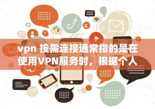 vpn 按需连接通常指的是在使用VPN服务时,根据个人需求或特定的连接需求,灵活地配置和管理连接。以下是一些可能的解释和解决方案 vpn 按需连接通常指的是在使用VPN服务时,根据个人需求或特定的连接需求,灵活地配置和管理连接。以下是一些可能的解释和解决方案