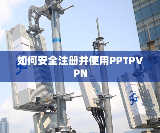 如何安全注册并使用PPTPVPN
