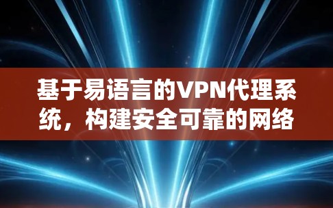 基于易语言的VPN代理系统,构建安全可靠的网络连接