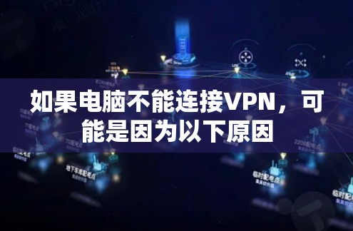 如果电脑不能连接VPN,可能是因为以下原因 如果电脑不能连接VPN,可能是因为以下原因