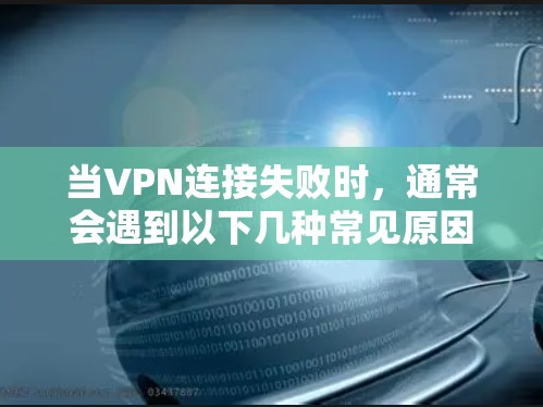 当VPN连接失败时,通常会遇到以下几种常见原因
