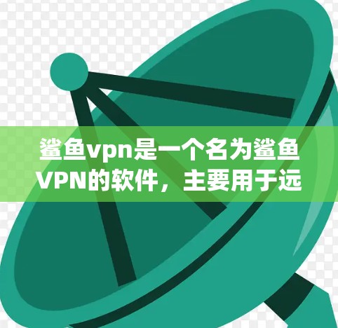 鲨鱼vpn是一个名为鲨鱼VPN的软件,主要用于远程访问IP地址。以下是下载鲨鱼VPN的步骤 鲨鱼vpn是一个名为鲨鱼VPN的软件,主要用于远程访问IP地址。以下是下载鲨鱼VPN的步骤