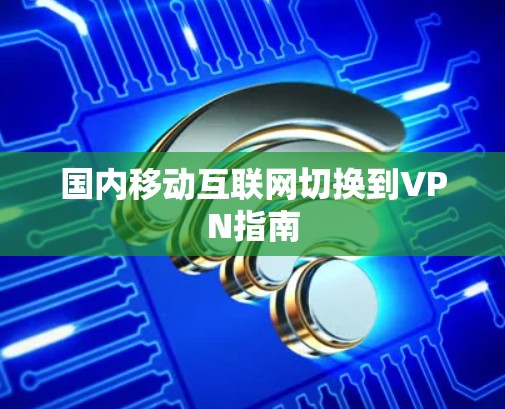 国内移动互联网切换到VPN指南 国内移动互联网切换到VPN指南