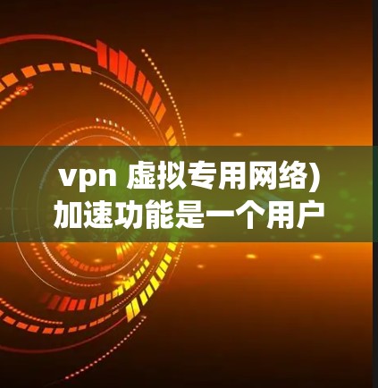 vpn 虚拟专用网络)加速功能是一个用户常用的VPN设置,旨在提高数据传输的速度和流畅度。具体来说,全球加速可能通过以下方式实现加速 vpn 虚拟专用网络)加速功能是一个用户常用的VPN设置,旨在提高数据传输的速度和流畅度。具体来说,全球加速可能通过以下方式实现加速